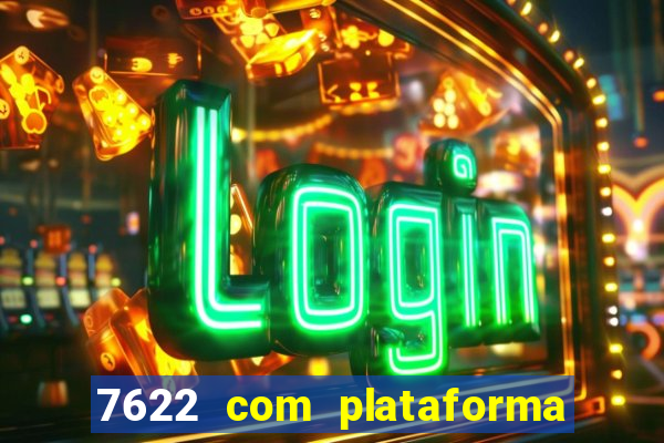 7622 com plataforma de jogos